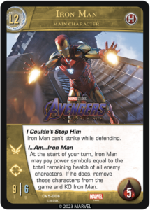 "I Couldn't Stop Him
Iron Man can't strike while defending.

I…Am…Iron Man
At the start of your turn, Iron Man may pay power symbols equal to the total remaining health of all enemy characters. If he does, remove those characters from the game and KO Iron Man. "